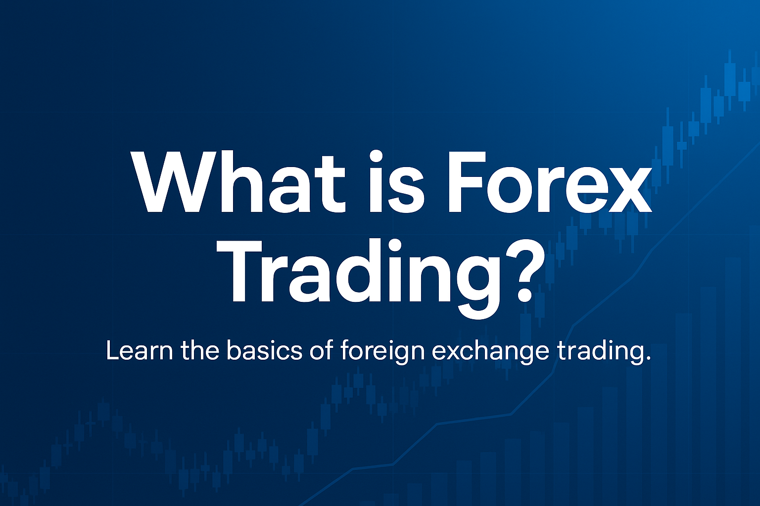 Day 1 - Article 1: Introduction to Forex Trading - What is Forex Trading?